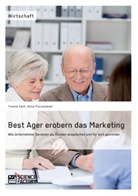 Alina Puczylowski, Yvonn Senf, Yvonne Senf - Best Ager erobern das Marketing. Wie Unternehmer Senioren als Kunden ansprechen und für sich gewinnen