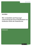 Julia Müller - Wie verständlich sind Popsongs? Untersuchung der Textverständlichkeit von Liedtexten durch die Frametheorie