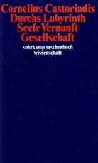 Cornelius Castoriadis - Durchs Labyrinth. Seele, Vernunft, Gesellschaft