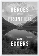 Dave Eggers - Heroes of the Frontier