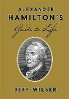 Jeff Wilser - Alexander Hamilton's Guide to Life