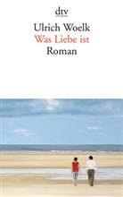 Ulrich Woelk - Was Liebe ist