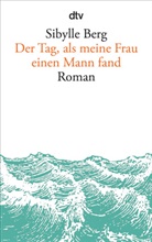 Sibylle Berg - Der Tag, als meine Frau einen Mann fand