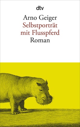 Arno Geiger - Selbstporträt mit Flusspferd - Roman