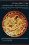 Traci Ardren - Social Identities in the Classic Maya Northern Lowlands