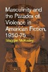 Maggie McKinley, Maggie (Harper College McKinley, McKinley Maggie - Masculinity and the Paradox of Violence in American Fiction, 1950-75