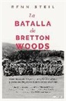 Benn Steil - La batalla de Bretton Woods : John Maynard Keynes, Harry Dexter White y cómo se fraguó un nuevo orden mundial