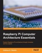 Andrew K. Dennis - Raspberry Pi Computer Architecture Essentials