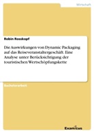 Robin Rosskopf - Die Auswirkungen von Dynamic Packaging auf das Reiseveranstaltergeschäft. Eine Analyse unter Berücksichtigung der touristischen Wertschöpfungskette