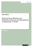 Anika Strelow - Zwischen Traum, Wahnsinn und Wirklichkeit. Elemente des Phantastischen in Maupassants "Le Horla"
