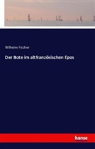 Wilhelm Fischer - Der Bote im altfranzösischen Epos