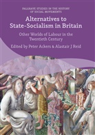 Pete Ackers, Peter Ackers, J Reid, J Reid, Alaister Reid, Alaister J. Reid... - Alternatives to State-Socialism in Britain