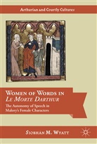 Siobhán M Wyatt, Siobhán M. Wyatt - Women of Words in Le Morte Darthur
