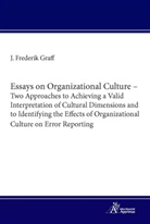 Jan Frederik Graff - Essays on Organizational Culture - Two Approaches to Achieving a Valid Interpretation of Cultural Dimensions and to Identifying the Effects of Organizational Culture on Error Reporting