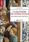 Giuseppe Moro, Serafina Pastore, A. Fausta Scardigno - La valutazione del sistema scuola. Contesti, logiche, modelli e principi operativi