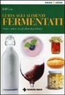 Jeff Cox - Guida agli alimenti fermentati. Gusto e salute con gli alimenti probiotici