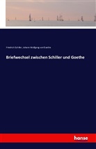 Friedric Schiller, Friedrich Schiller, Friedrich von Schiller, Johann Wolfgang von Goethe - Briefwechsel zwischen Schiller und Goethe