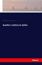 Arthur Duke Coleridge, Johann Wolfgang vo Goethe, Johann Wolfgang von Goethe, Karl Friedrich Zelter - Goethe's Letters to Zelter