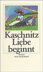 Marie L Kaschnitz, Marie L. Kaschnitz, Marie Luise Kaschnitz - Liebe beginnt