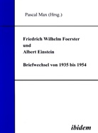 Albert Einstein, Friedrich W. Foerster, Pascal Max, Pasca Max, Pascal Max - Friedrich Wilhelm Foerster und Albert Einstein, Briefwechsel von 1935 bis 1954