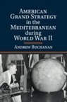 Andrew Buchanan, Andrew (University of Vermont) Buchanan, Andrew N. Buchanan, Buchanan Andrew - American Grand Strategy in the Mediterranean During World War II