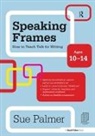 Palmer, Sue Palmer, Sue (Writer Palmer - Speaking Frames: How to Teach Talk for Writing: Ages 10-14