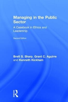 Grant Aguirre, Aguirre Grant, Kenneth Kickham, Kickham Kenneth, Brett Sharp, … - Managing in the Public Sector A Casebook in Ethics and Leadership