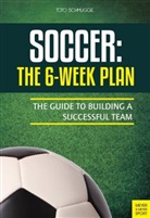 Thorsten Schmugge, Thorsten (Toto) Schmugge, Toto Schmugge - Soccer: The 6-Week Plan