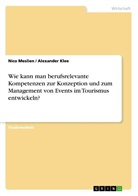 Alexande Klee, Alexander Klee, Nic Meslien, Nico Meslien - Wie kann man berufsrelevante Kompetenzen zur Konzeption und zum Management von Events im Tourismus entwickeln?