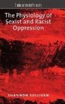 Shannon Sullivan - Physiology of Sexist and Racist Oppression