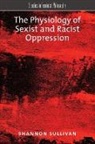Shannon Sullivan - Physiology of Sexist and Racist Oppression