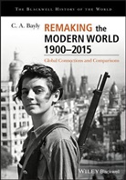 C A Bayly, C. A. Bayly, Ca Bayly, Christopher A. Bayly - Remaking the Modern World 1900 - 2015