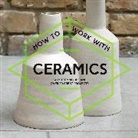 Brown, Collins &amp; Brown, Collins &amp;amp, VARIOUS, Various Contributors - How to Work With Ceramics
