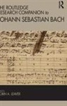 Robin Leaver, Robin A Leaver, Robin A. Leaver, Robin Leaver, Robin A Leaver, Robin A. Leaver... - Routledge Research Companion to Johann Sebastian Bach