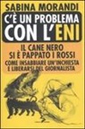 Sabina Morandi - C'è un problema con l'Eni. Il cane nero si è pappato i rossi. Come insabbiare un'inchiesta e liberarsi del giornalista
