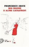 Francesco Abate - Mia madre e altre catastrofi