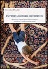 Giuseppe Diodato - L'attività motoria giustificata. Metodologia e didattica del movimento finalizzato coerenti con le attuali conoscenze neurali