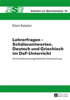 Eleni Kalaitzi - Lehrerfragen - Schülerantworten. Deutsch und Griechisch im DaF-Unterricht