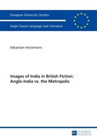 Sebastian Horstmann - Images of India in British Fiction: Anglo-India vs. the Metropolis