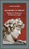 Dominique Gaboret-Guiselin - Alla ricerca di Adriano. Marguerite Yourcenar in Italia e a Capri