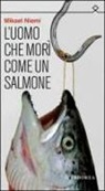 Mikael Niemi - L'uomo che morì come un salmone
