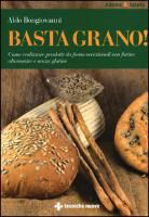 Aldo Bongiovanni - Basta grano! Come realizzare prodotti da forno eccezionali con farine alternative e senza glutine