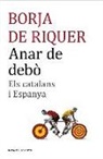 Borja de Riquer i Permanyer, Borja de . . . [et al. Riquer i Permanyer - Anar de debò : els catalans i Espanya