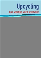 Sonja Brockers - Upcycling - Aus wertlos wird wertvoll!