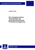 Joachim Kühn - Die ertragsteuerlichen Auswirkungen der grenzüberschreitenden Produktionsverlagerung