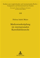 Helena Isabel Maier - Marktortanknüpfung im internationalen Kartelldeliktsrecht