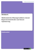 Christian K, Christian K., Christian Köhler - Mathematisches Planungsverfahren. Lineare Regressionsmethoden und lineare Optimierung