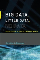 Christine L Borgman, Christine L. Borgman, Christine L. (Professor and Presidential Chair Borgman - Big Data, Little Data, No Data