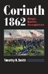Dr Timothy B. Smith, Timothy B. Smith - Corinth 1862: Siege, Battle, Occupation