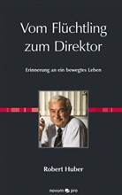 Robert Huber - Vom Flüchtling zum Direktor